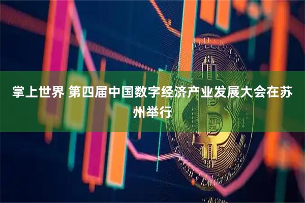掌上世界 第四届中国数字经济产业发展大会在苏州举行