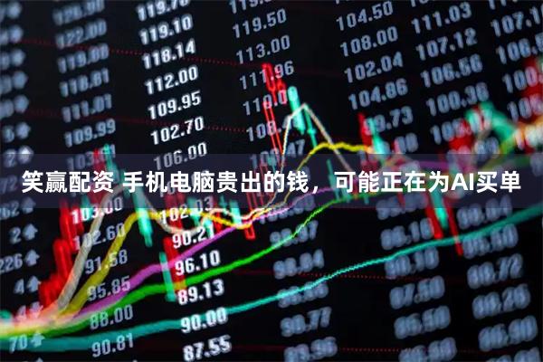 笑赢配资 手机电脑贵出的钱，可能正在为AI买单